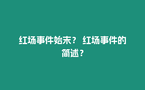 紅場事件始末？ 紅場事件的簡述？
