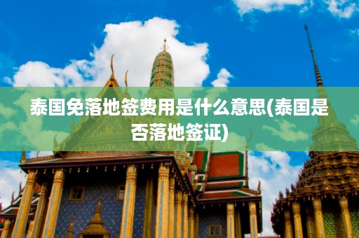 泰國免落地簽費用是什么意思_泰國是否落地簽證插圖 3b211027ba6a930e475334c9069d8b78.jpg