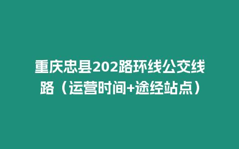 重慶忠縣202路環(huán)線公交線路（運(yùn)營(yíng)時(shí)間+途經(jīng)站點(diǎn)）