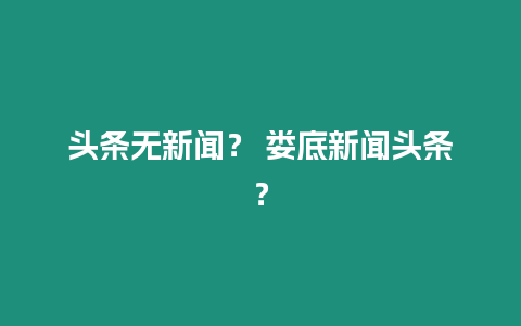頭條無新聞？ 婁底新聞頭條？