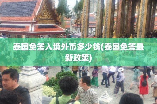 泰國(guó)免簽入境外幣多少錢(qián)_泰國(guó)免簽最新政策插圖 3f9474e0b1843e9b2cce30b492b54d98.jpg