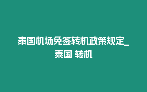 泰國機場免簽轉機政策規定_泰國 轉機