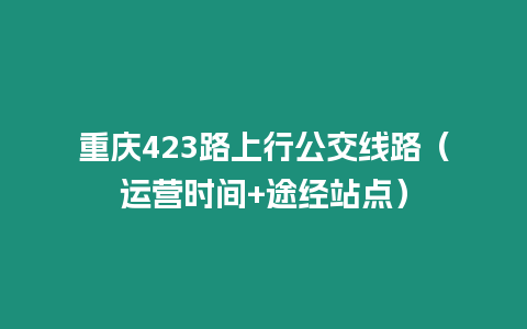 重慶423路上行公交線路（運營時間+途經站點）