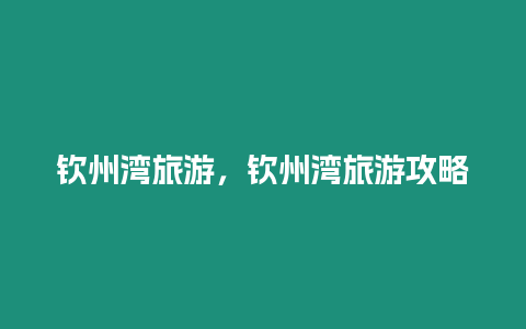 欽州灣旅游,欽州灣旅游攻略插圖 欽州灣旅游,欽州灣旅游攻略