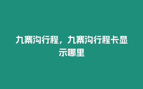 九寨溝行程，九寨溝行程卡顯示哪里