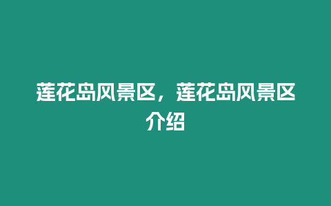 蓮花島風景區,蓮花島風景區介紹插圖 蓮花島風景區,蓮花島風景區介紹