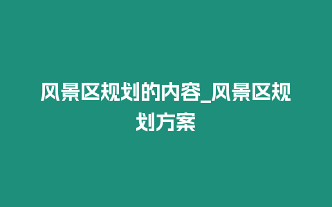 風景區(qū)規(guī)劃的內容_風景區(qū)規(guī)劃方案