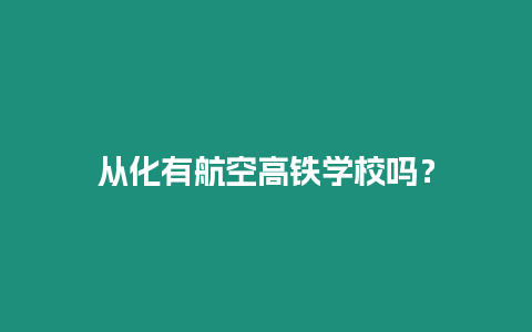 從化有航空高鐵學校嗎？
