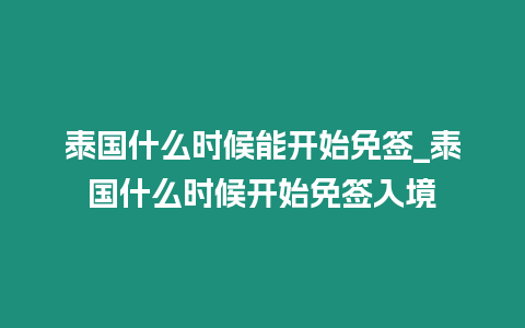 泰國什么時候能開始免簽_泰國什么時候開始免簽入境