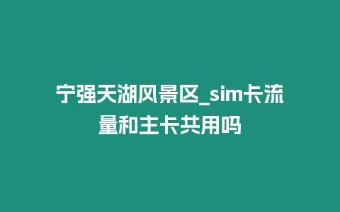 寧強天湖風景區_sim卡流量和主卡共用嗎插圖 寧強天湖風景區_sim卡流量和主卡共用嗎