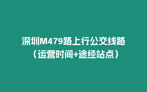 深圳M479路上行公交線路(運營時間+途經站點)插圖 深圳M479路上行公交線路(運營時間+途經站點)