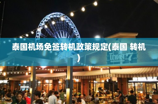 泰國(guó)機(jī)場(chǎng)免簽轉(zhuǎn)機(jī)政策規(guī)定_泰國(guó) 轉(zhuǎn)機(jī)插圖 5057fc36ece2818ab66140ccf994240e.jpg