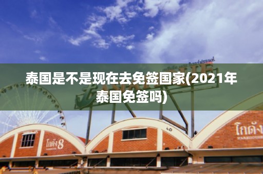 泰國是不是現在去免簽國家_2024年泰國免簽嗎插圖 53414a32c25f6130508da588e73000fd.jpg