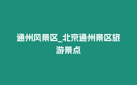 通州風景區_北京通州景區旅游景點插圖 通州風景區_北京通州景區旅游景點