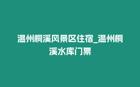 溫州桐溪風景區(qū)住宿_溫州桐溪水庫門票