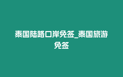 泰國陸路口岸免簽_泰國旅游免簽