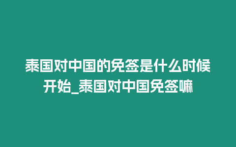泰國對中國的免簽是什么時候開始_泰國對中國免簽嘛