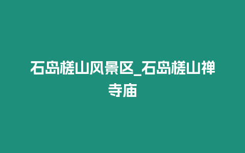 石島槎山風景區(qū)_石島槎山禪寺廟
