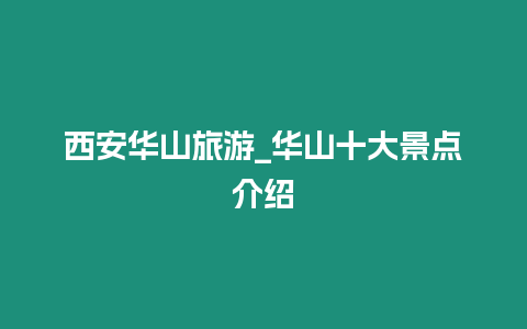 西安華山旅游_華山十大景點(diǎn)介紹