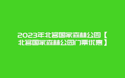 2024年北宮國家森林公園【北宮國家森林公園門票優惠】插圖 5cc1f345eed43dbf89cf1ff2653f5e8d.jpg