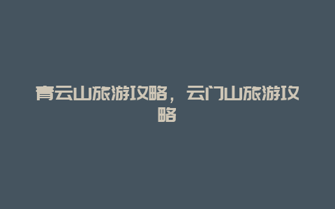 青云山旅游攻略,云門山旅游攻略插圖 5f76bb8f2c61203e205cb57d3d064d2e.jpg