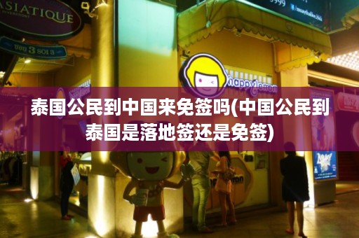 泰國公民到中國來免簽嗎_中國公民到泰國是落地簽還是免簽插圖 61924133d07e0e023ccecc3d1491b4dd.jpg