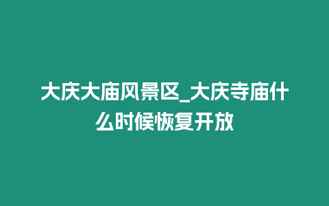 大慶大廟風(fēng)景區(qū)_大慶寺廟什么時(shí)候恢復(fù)開放