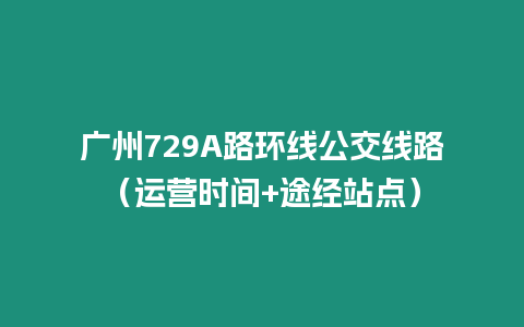 廣州729A路環線公交線路（運營時間+途經站點）