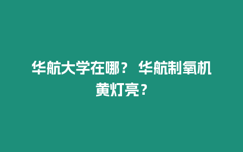 華航大學在哪？ 華航制氧機黃燈亮？