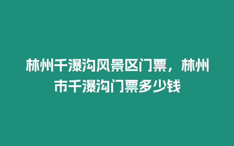 林州千瀑溝風(fēng)景區(qū)門票，林州市千瀑溝門票多少錢
