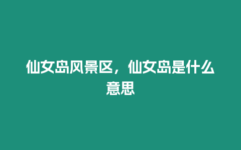 仙女島風景區，仙女島是什么意思
