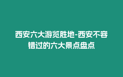 西安六大游覽勝地-西安不容錯過的六大景點盤點
