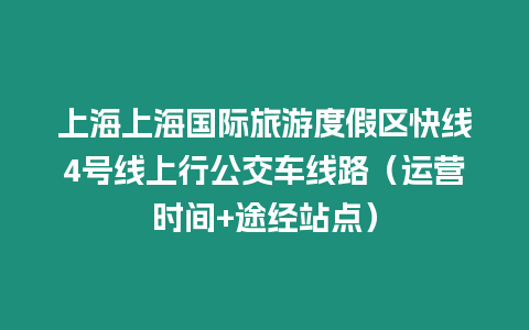 上海上海國際旅游度假區快線4號線上行公交車線路（運營時間+途經站點）