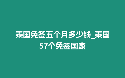 泰國免簽五個月多少錢_泰國57個免簽國家