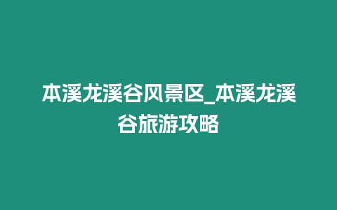 本溪龍溪谷風景區_本溪龍溪谷旅游攻略插圖 本溪龍溪谷風景區_本溪龍溪谷旅游攻略
