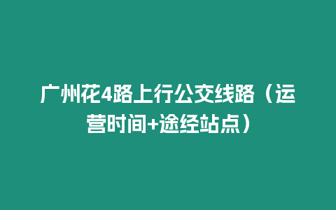 廣州花4路上行公交線路（運營時間+途經站點）