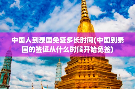 中國人到泰國免簽多長時間_中國到泰國的簽證從什么時候開始免簽插圖 74edf6a35faada0bd7ab53b143988c5c.jpg