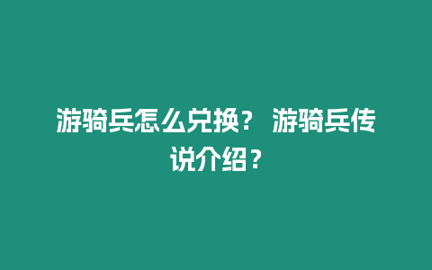 游騎兵怎么兌換？ 游騎兵傳說介紹？