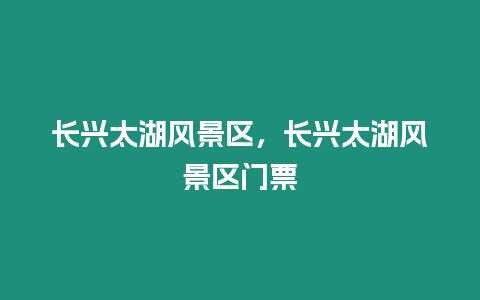 長(zhǎng)興太湖風(fēng)景區(qū)，長(zhǎng)興太湖風(fēng)景區(qū)門票