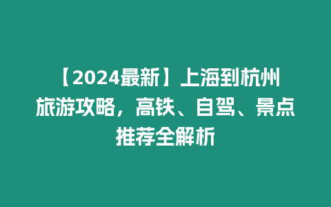 【2024最新】上海到杭州旅游攻略，高鐵、自駕、景點推薦全解析