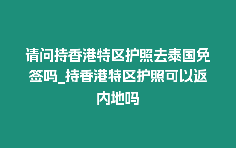 請問持香港特區(qū)護照去泰國免簽嗎_持香港特區(qū)護照可以返內(nèi)地嗎