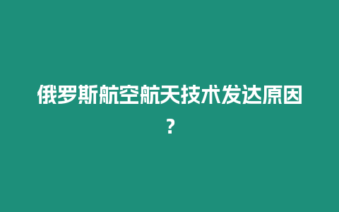 俄羅斯航空航天技術發達原因？