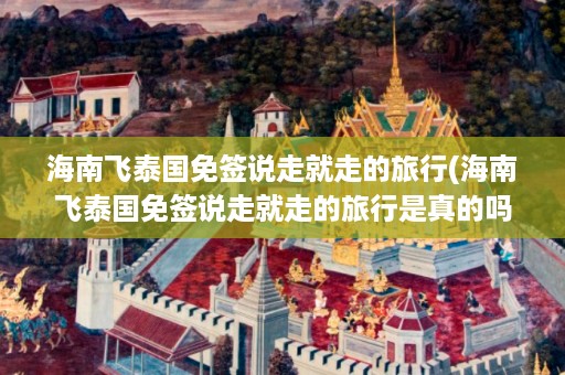 海南飛泰國免簽說走就走的旅行_海南飛泰國免簽說走就走的旅行是真的嗎插圖 80fb80c20d1060a3b5bbc7f1b58296b2.jpg