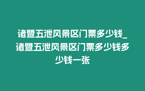 諸暨五泄風(fēng)景區(qū)門票多少錢_諸暨五泄風(fēng)景區(qū)門票多少錢多少錢一張