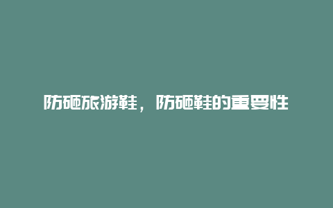 防砸旅游鞋,防砸鞋的重要性插圖 847526f8b8ea8c462434c25053a81358.jpg
