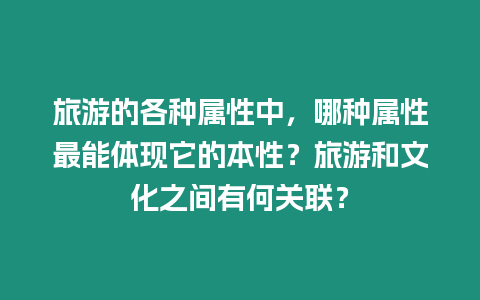 旅游的各種屬性中,哪種屬性最能體現它的本性?旅游和文化之間有何關聯?插圖 旅游的各種屬性中,哪種屬性最能體現它的本性?旅游和文化之間有何關聯?