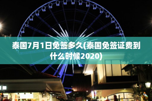 泰國7月1日免簽多久_泰國免簽證費到什么時候2024插圖 886083d63d3d07fcdfebc98fa8ee7f62.jpg
