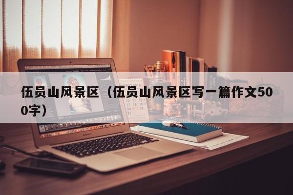 伍員山風景區(qū),伍員山風景區(qū)寫一篇作文500字插圖 88c25f55489bafb44983003a19f9e501.jpg