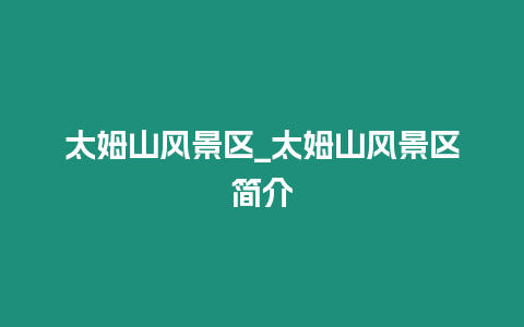 太姆山風景區_太姆山風景區簡介