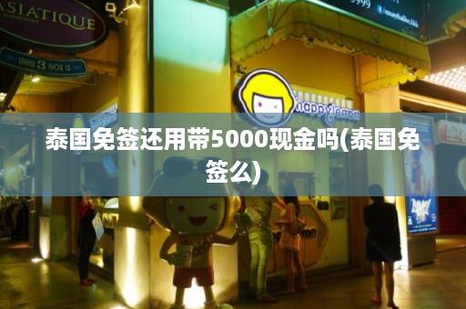 泰國(guó)免簽還用帶5000現(xiàn)金嗎_泰國(guó)免簽么插圖 89f5c536779f09cc63d089c3173cb23d.jpg